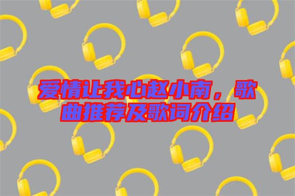愛情讓我心趙小南，歌曲推薦及歌詞介紹