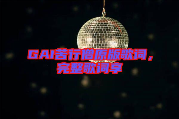 GAI苦行僧原版歌詞，完整歌詞享