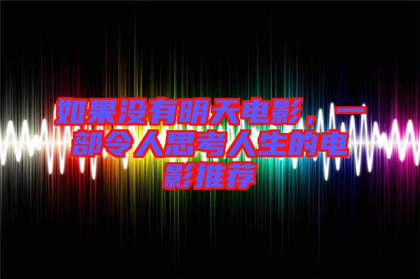如果沒(méi)有明天電影，一部令人思考人生的電影推薦