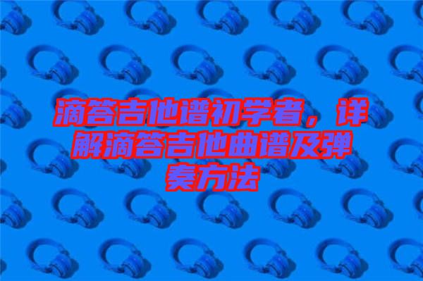 滴答吉他譜初學者，詳解滴答吉他曲譜及彈奏方法
