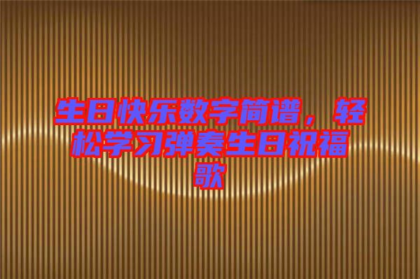 生日快樂數字簡譜，輕松學習彈奏生日祝福歌