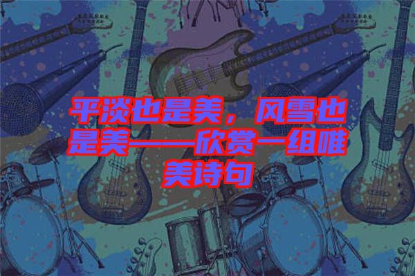 平淡也是美，風雪也是美——欣賞一組唯美詩句