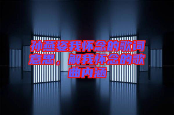 孫燕姿我懷念的歌詞意思，解我懷念的歌曲內涵