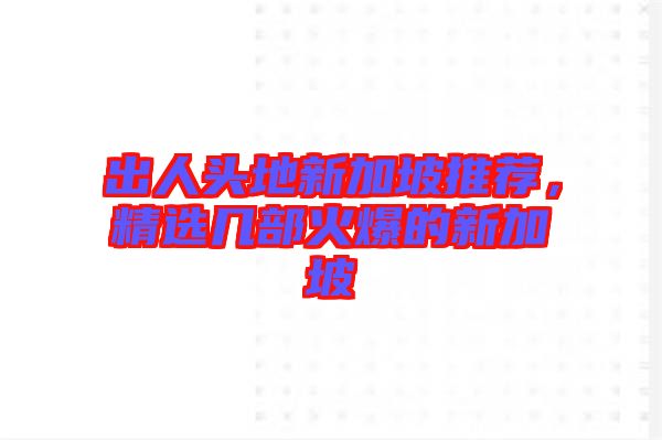 出人頭地新加坡推薦，精選幾部火爆的新加坡