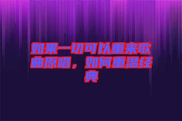 如果一切可以重來歌曲原唱，如何重溫經典
