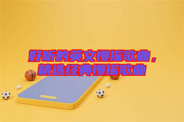 好聽的英文慢搖歌曲，精選經典慢搖歌曲