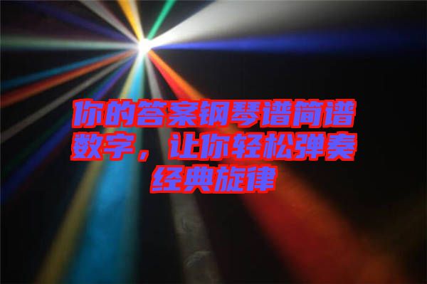 你的答案鋼琴譜簡譜數(shù)字，讓你輕松彈奏經(jīng)典旋律