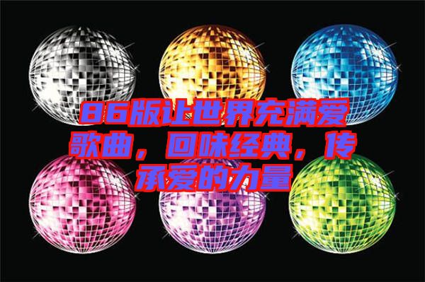 86版讓世界充滿愛歌曲，回味經典，傳承愛的力量