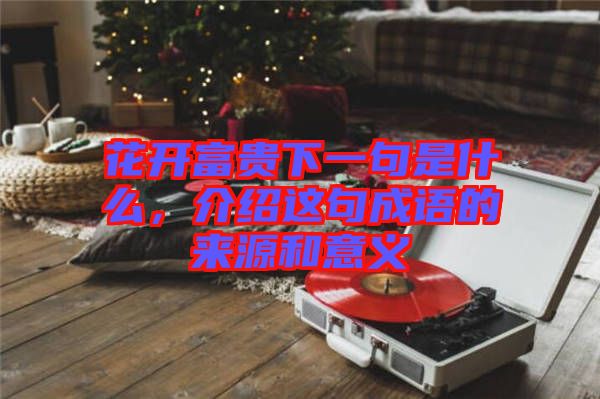花開富貴下一句是什么，介紹這句成語的來源和意義