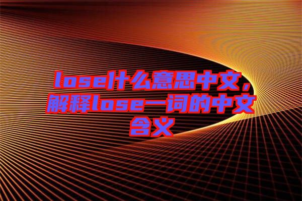 lose什么意思中文，解釋lose一詞的中文含義