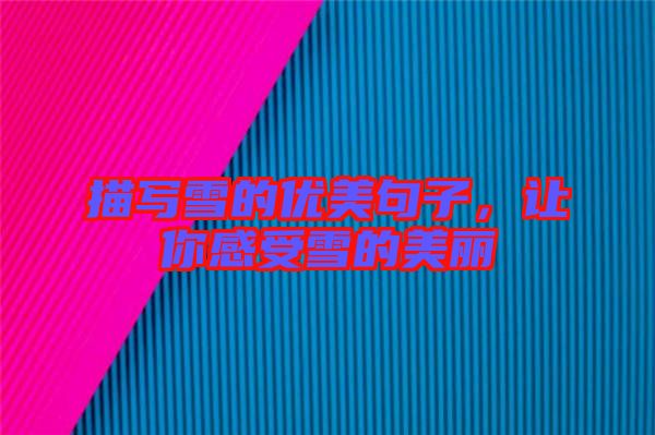 描寫雪的優美句子，讓你感受雪的美麗
