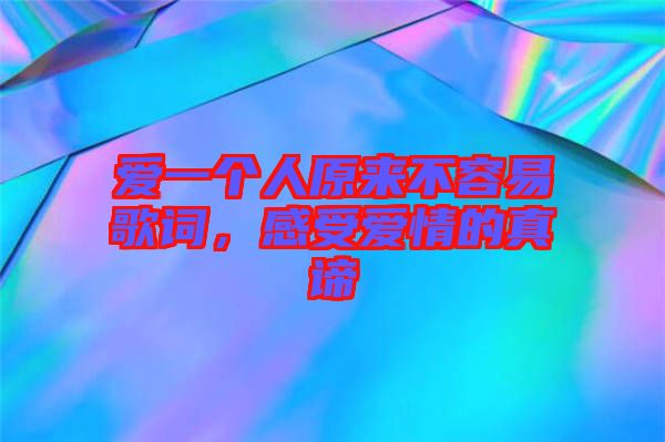 愛一個人原來不容易歌詞，感受愛情的真諦