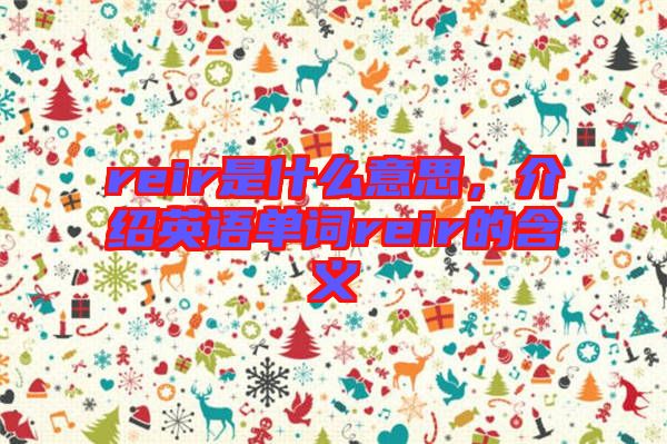 reir是什么意思，介紹英語單詞reir的含義