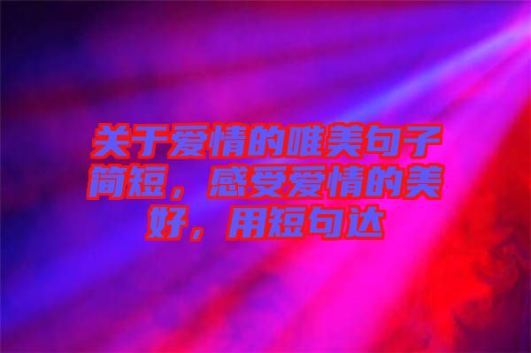 關(guān)于愛情的唯美句子簡短，感受愛情的美好，用短句達