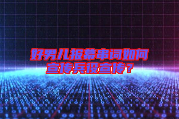 好男兒報(bào)幕串詞如何宣傳兵役宣傳？