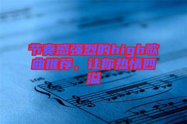 節奏感強烈的high歌曲推薦，讓你熱情四溢