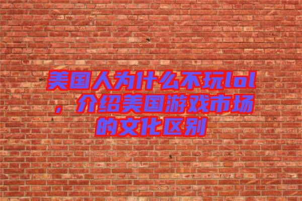 美國人為什么不玩lol，介紹美國游戲市場的文化區別