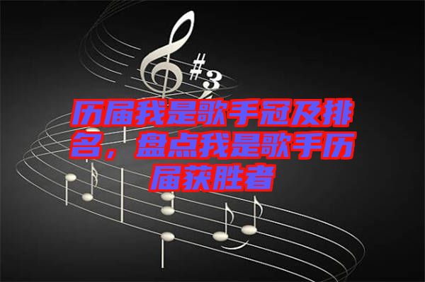 歷屆我是歌手冠及排名，盤點我是歌手歷屆獲勝者