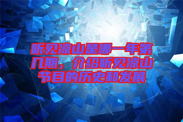 聽見涼山是哪一年第幾期，介紹聽見涼山節(jié)目的歷史和發(fā)展