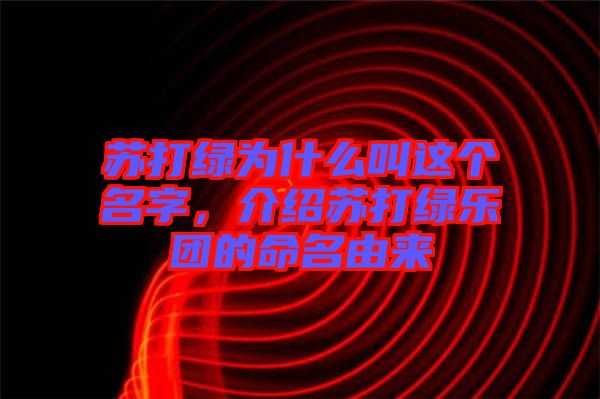 蘇打綠為什么叫這個名字，介紹蘇打綠樂團的命名由來