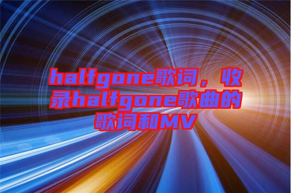 halfgone歌詞，收錄halfgone歌曲的歌詞和MV