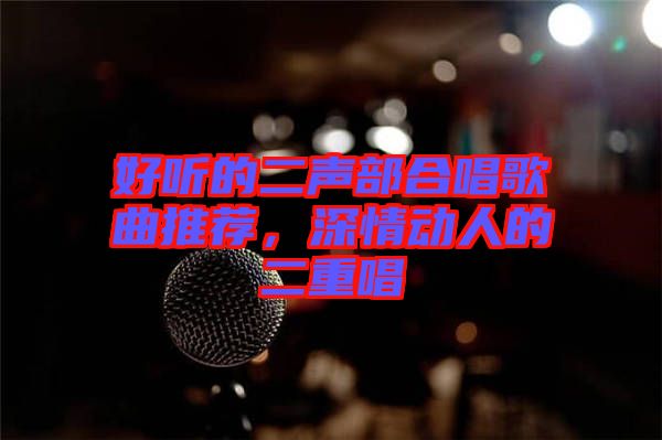 好聽的二聲部合唱歌曲推薦，深情動人的二重唱
