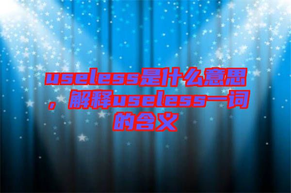 useless是什么意思，解釋useless一詞的含義