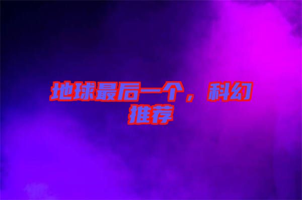 地球最后一個，科幻推薦