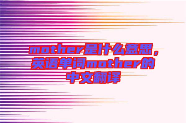 mother是什么意思，英語(yǔ)單詞mother的中文翻譯
