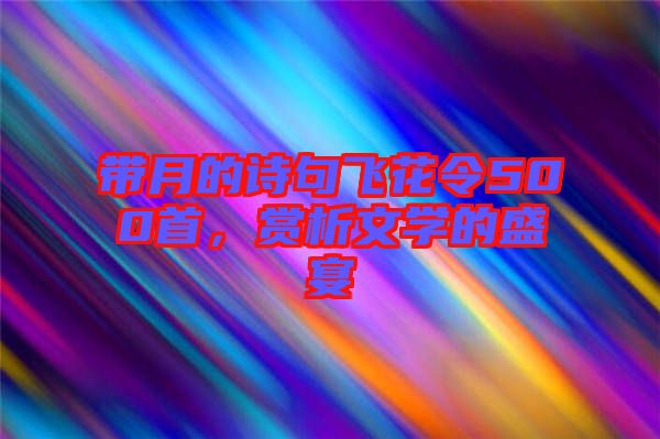 帶月的詩句飛花令500首，賞析文學的盛宴