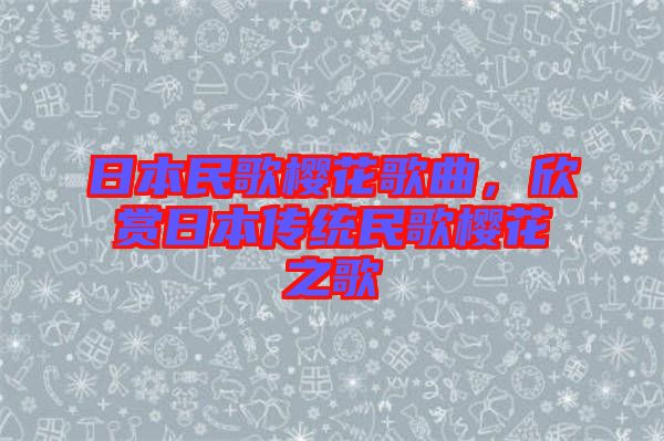 日本民歌櫻花歌曲，欣賞日本傳統民歌櫻花之歌