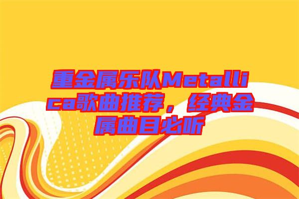 重金屬樂隊Metallica歌曲推薦，經典金屬曲目必聽