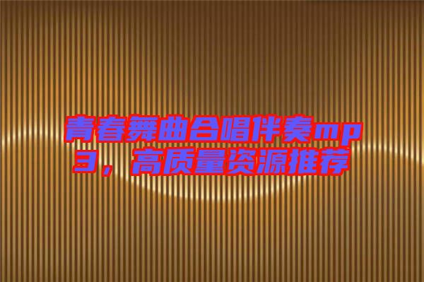 青春舞曲合唱伴奏mp3，高質量資源推薦