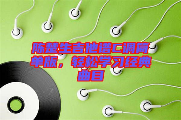 陳楚生吉他譜C調簡單版，輕松學習經典曲目