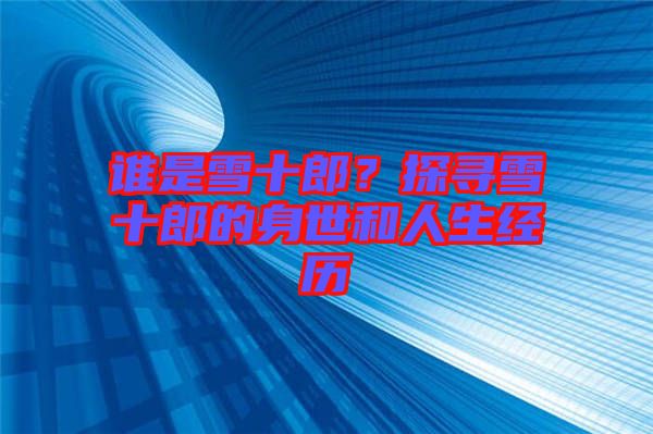 誰是雪十郎？探尋雪十郎的身世和人生經歷