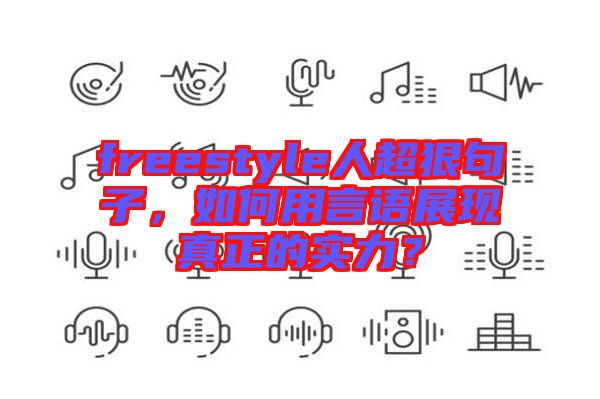 freestyle人超狠句子，如何用言語展現真正的實力？