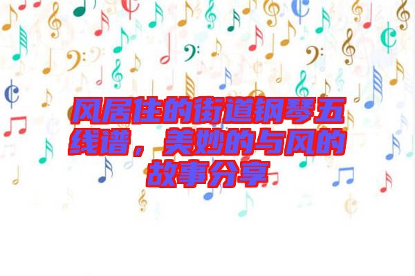風(fēng)居住的街道鋼琴五線譜，美妙的與風(fēng)的故事分享
