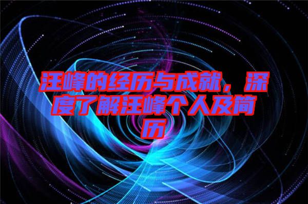 汪峰的經(jīng)歷與成就，深度了解汪峰個人及簡歷