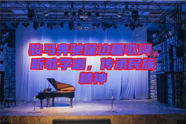 駿馬奔馳保邊疆歌詞，聽歌學唱，傳承民族精神