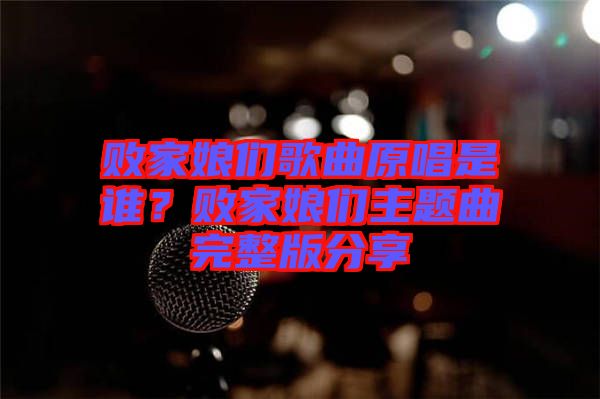 敗家娘們歌曲原唱是誰？敗家娘們主題曲完整版分享