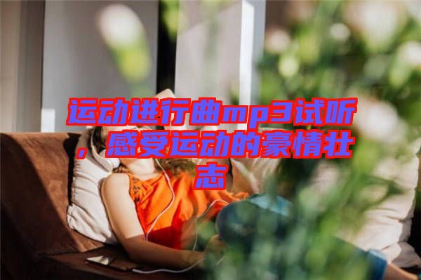 運(yùn)動(dòng)進(jìn)行曲mp3試聽(tīng)，感受運(yùn)動(dòng)的豪情壯志