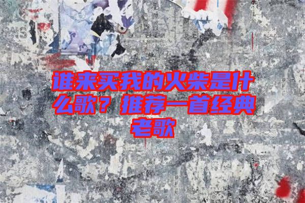 誰(shuí)來(lái)買(mǎi)我的火柴是什么歌？推薦一首經(jīng)典老歌