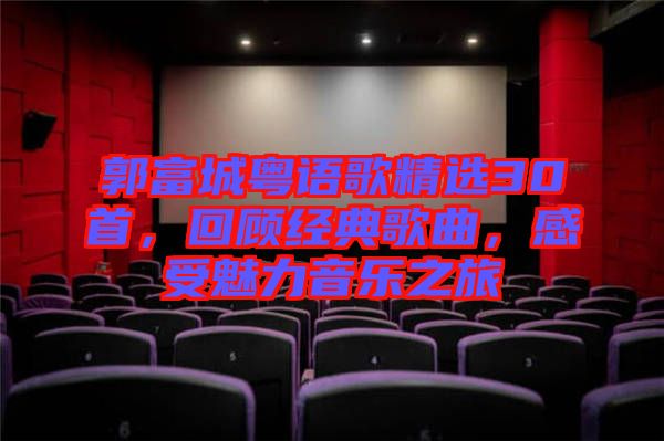郭富城粵語(yǔ)歌精選30首，回顧經(jīng)典歌曲，感受魅力音樂(lè)之旅