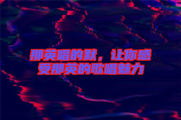 那英唱的默，讓你感受那英的歌唱魅力