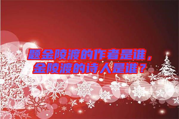 題金陵渡的作者是誰(shuí)，金陵渡的詩(shī)人是誰(shuí)？