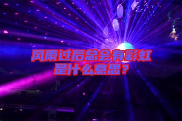 風(fēng)雨過后總會(huì)有彩虹是什么意思？