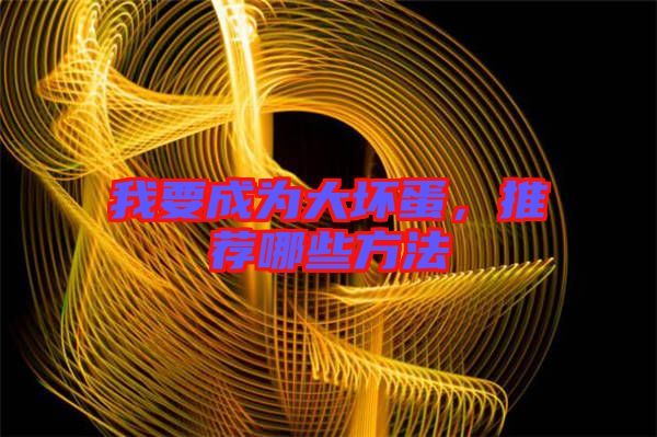 我要成為大壞蛋，推薦哪些方法