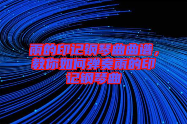 雨的印記鋼琴曲曲譜，教你如何彈奏雨的印記鋼琴曲