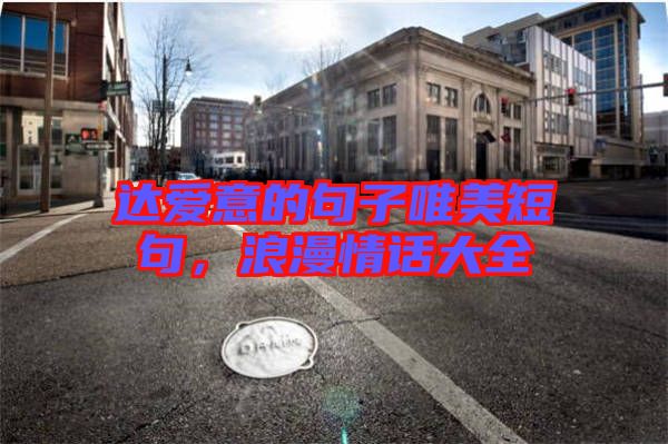 達愛意的句子唯美短句，浪漫情話大全