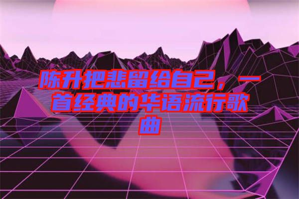 陳升把悲留給自己，一首經典的華語流行歌曲